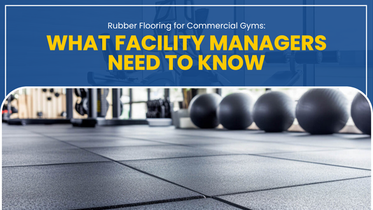 Rubber Flooring for Commercial Gyms: What Facility Managers Need to Know
