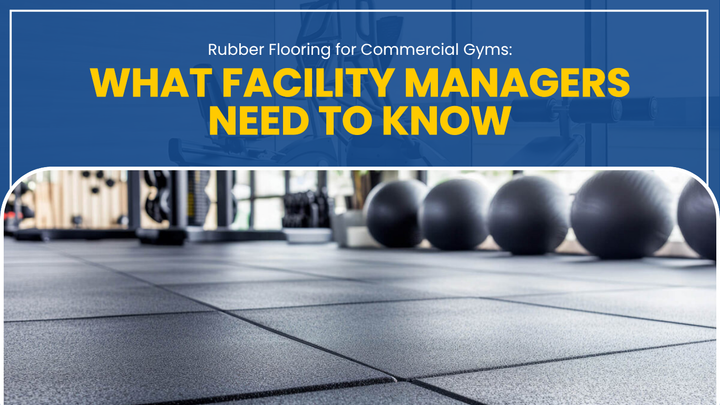 Rubber Flooring for Commercial Gyms: What Facility Managers Need to Know